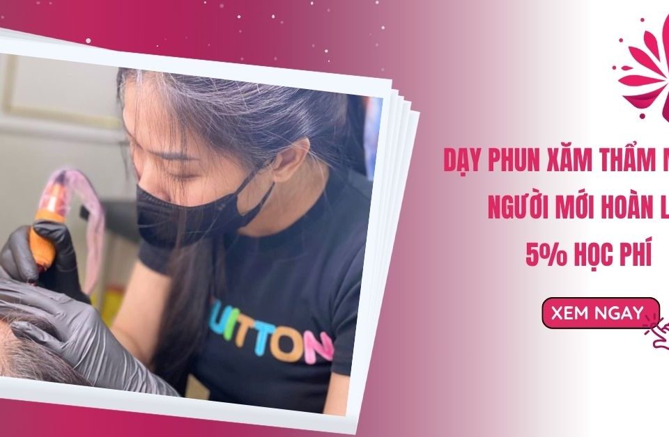 Dạy Phun Xăm Thẩm Mỹ Cho Người Mới Hoàn Lại 5% Học Phí 22 Dạy Phun Xăm Thẩm Mỹ Cho Người Mới Hoàn Lại 5% Học Phí