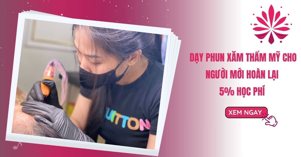 Dạy Phun Xăm Thẩm Mỹ Cho Người Mới Hoàn Lại 5% Học Phí 9 Dạy Phun Xăm Thẩm Mỹ Cho Người Mới Hoàn Lại 5% Học Phí