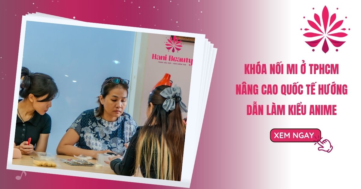 Học Nối Mi Ở TPHCM Nâng Cao Quốc Tế Hướng Dẫn Làm Kiểu Anime 9 Học Nối Mi Ở TPHCM Nâng Cao Quốc Tế Hướng Dẫn Làm Kiểu Anime