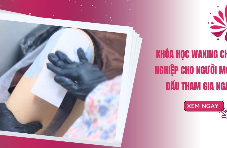 Khóa Học Waxing Chuyên Nghiệp Cho Người Mới Bắt Đầu Tham Gia Ngay 18 Khóa Học Waxing Chuyên Nghiệp Cho Người Mới Bắt Đầu Tham Gia Ngay