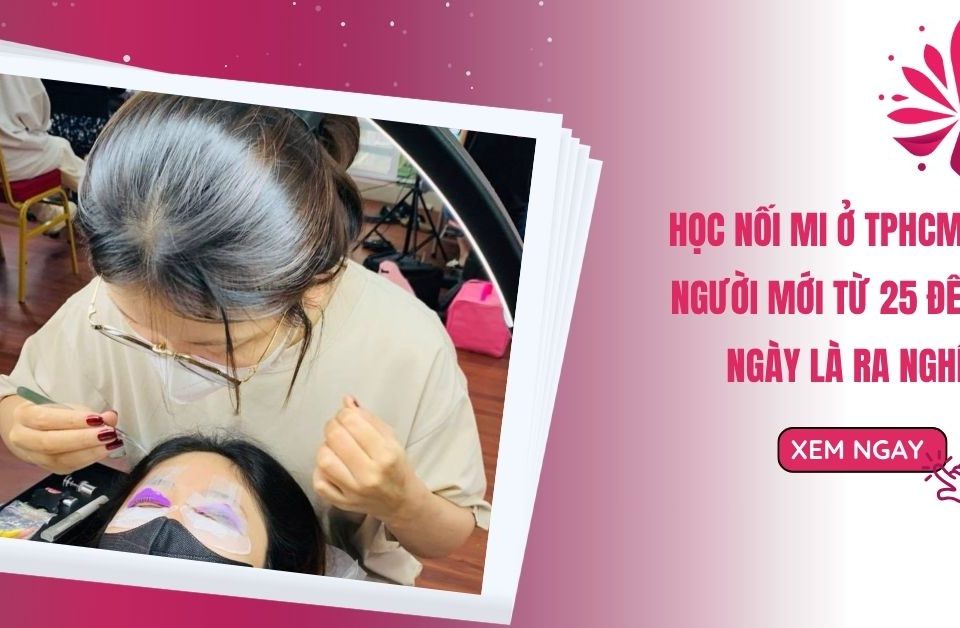 Học nối mi ở TPHCM cho người mới từ 25 đến 30 ngày ra nghề